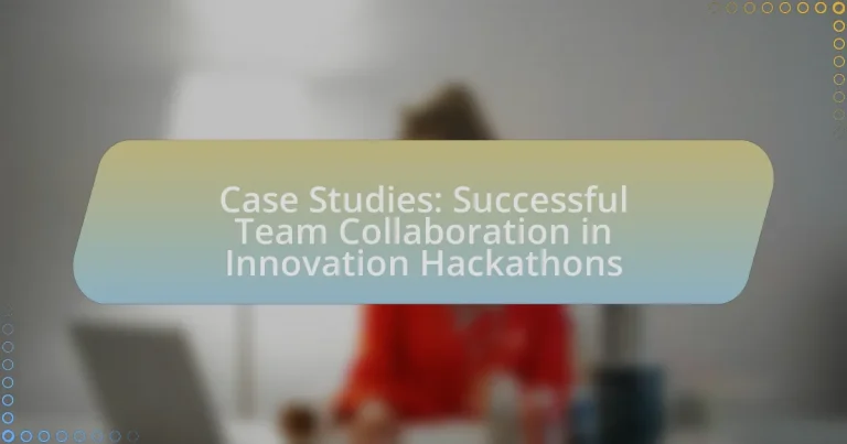 Case Studies: Successful Team Collaboration in Innovation Hackathons