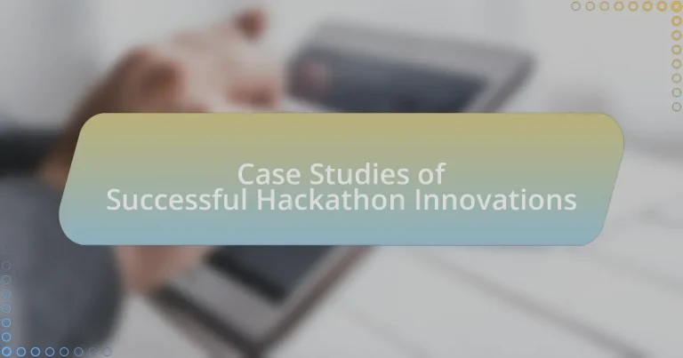 Case Studies of Successful Hackathon Innovations