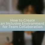 How to Create an Inclusive Environment for Team Collaboration