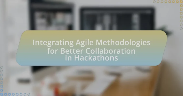 Integrating Agile Methodologies for Better Collaboration in Hackathons