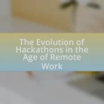 The Evolution of Hackathons in the Age of Remote Work