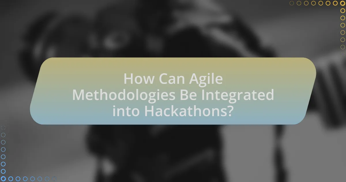 How Can Agile Methodologies Be Integrated into Hackathons?