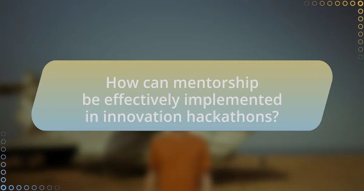 How can mentorship be effectively implemented in innovation hackathons?