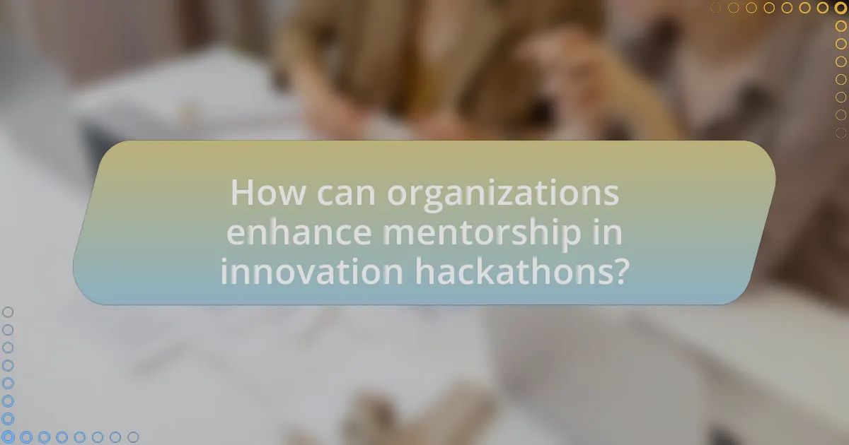 How can organizations enhance mentorship in innovation hackathons?