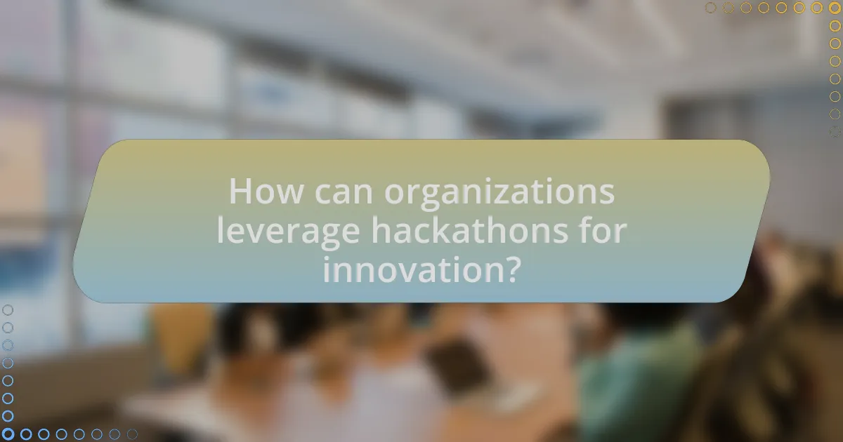 How can organizations leverage hackathons for innovation?
