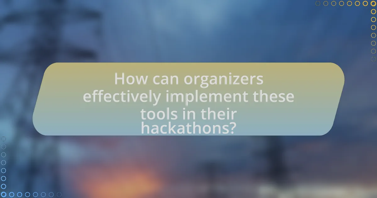 How can organizers effectively implement these tools in their hackathons?