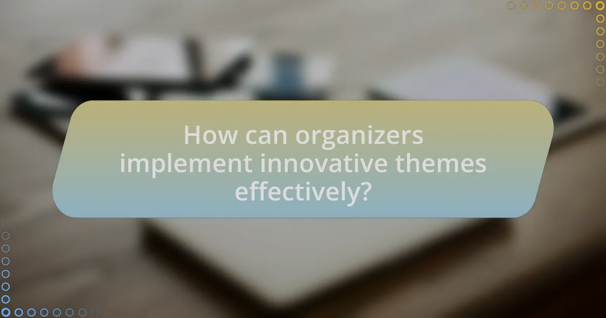 How can organizers implement innovative themes effectively?