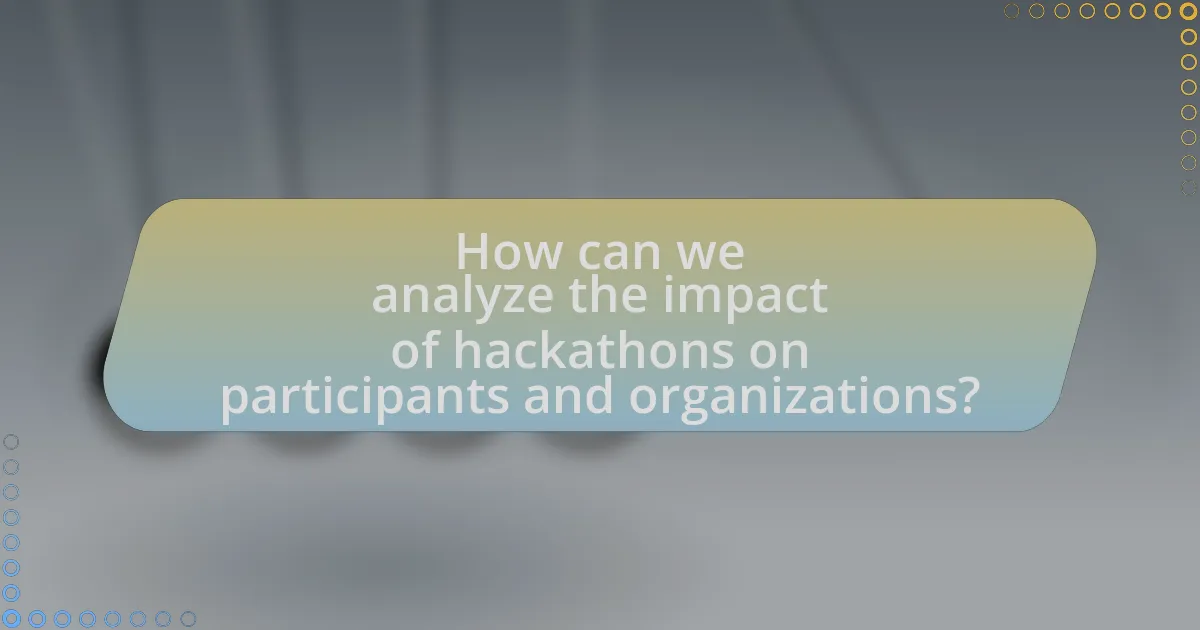 How can we analyze the impact of hackathons on participants and organizations?