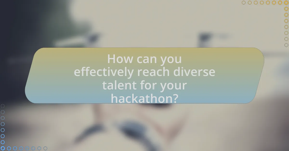 How can you effectively reach diverse talent for your hackathon?