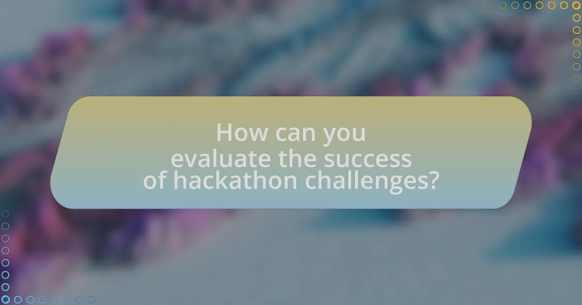 How can you evaluate the success of hackathon challenges?