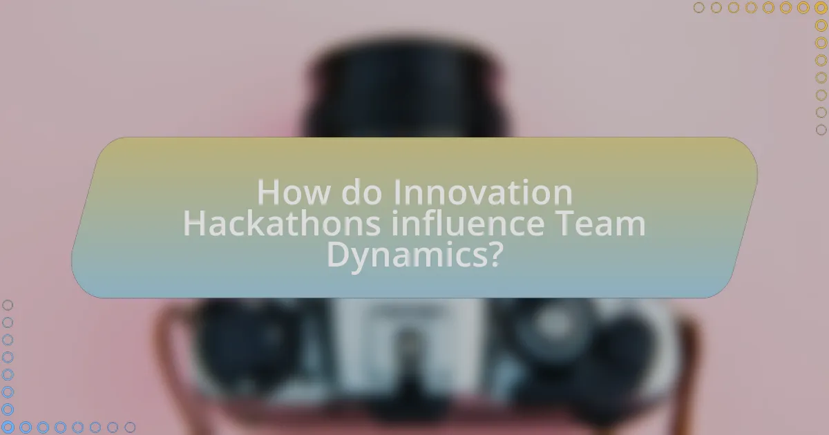 How do Innovation Hackathons influence Team Dynamics?