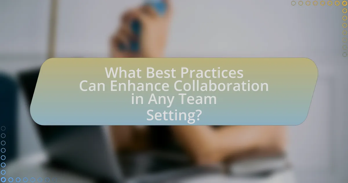 What Best Practices Can Enhance Collaboration in Any Team Setting?