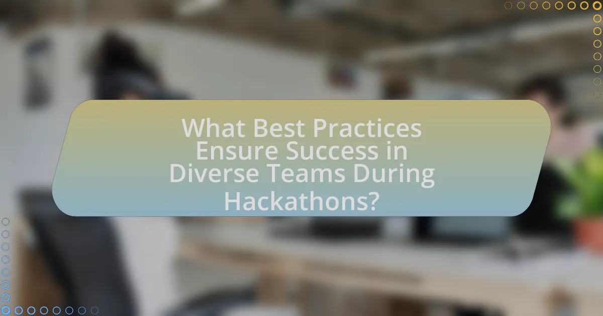 What Best Practices Ensure Success in Diverse Teams During Hackathons?