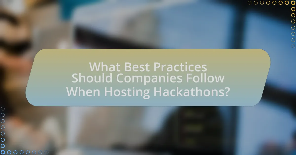 What Best Practices Should Companies Follow When Hosting Hackathons?
