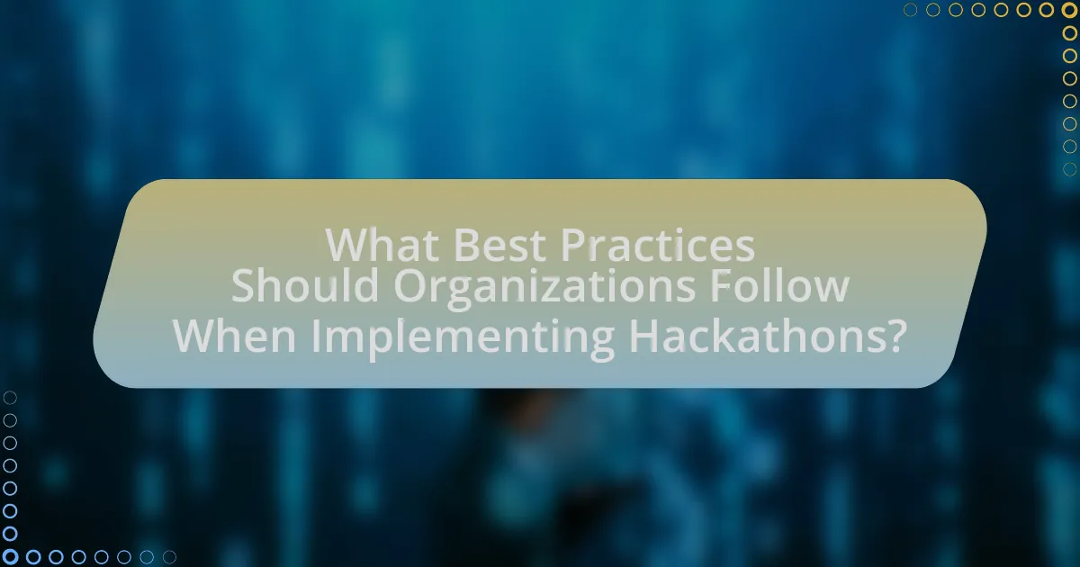 What Best Practices Should Organizations Follow When Implementing Hackathons?