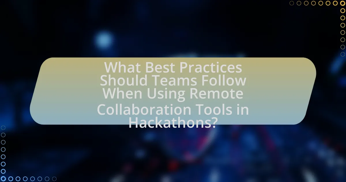 What Best Practices Should Teams Follow When Using Remote Collaboration Tools in Hackathons?