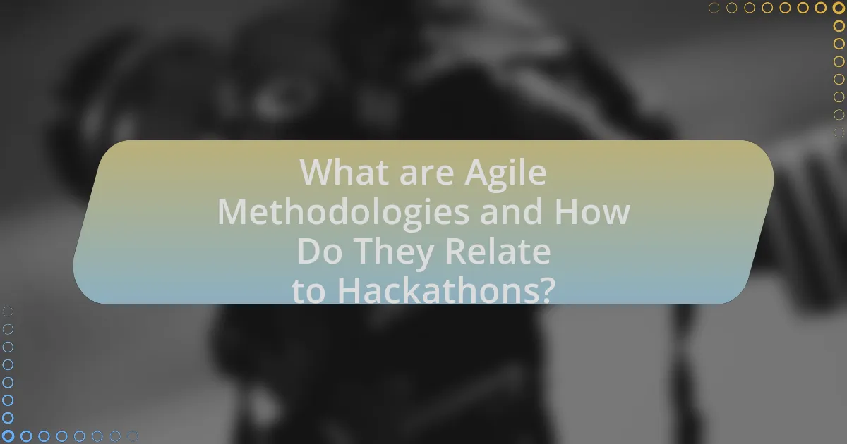 What are Agile Methodologies and How Do They Relate to Hackathons?