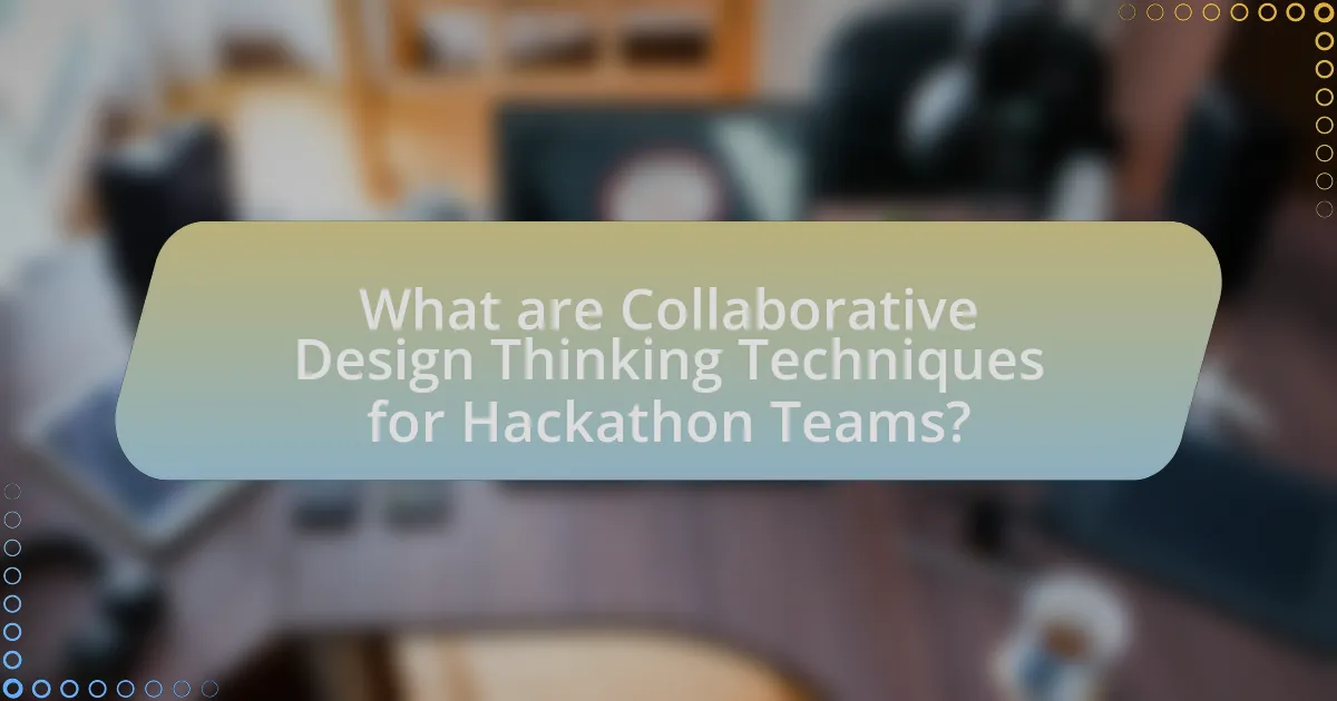 What are Collaborative Design Thinking Techniques for Hackathon Teams?
