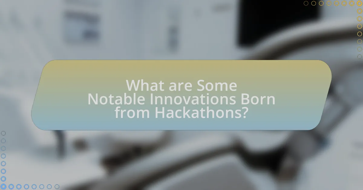 What are Some Notable Innovations Born from Hackathons?
