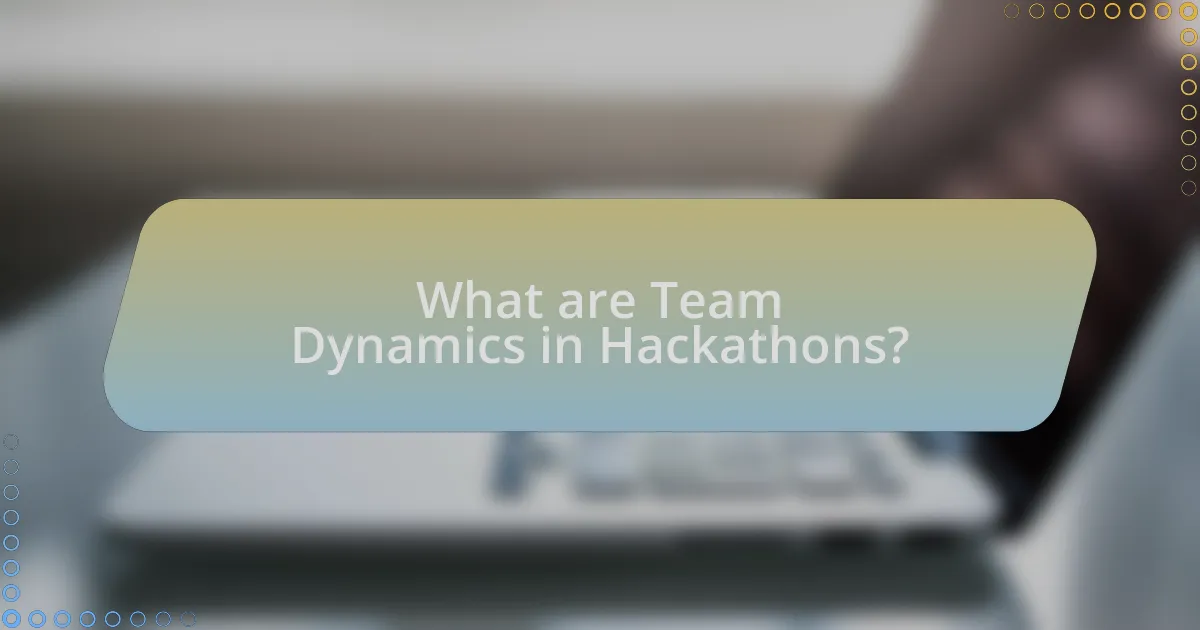 What are Team Dynamics in Hackathons?