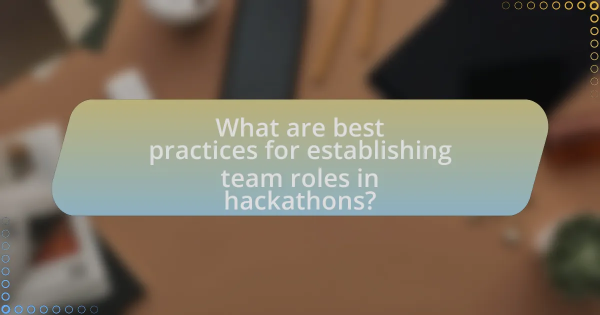What are best practices for establishing team roles in hackathons?