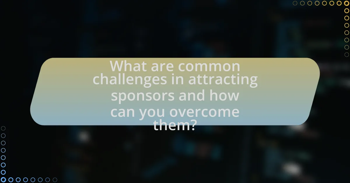 What are common challenges in attracting sponsors and how can you overcome them?