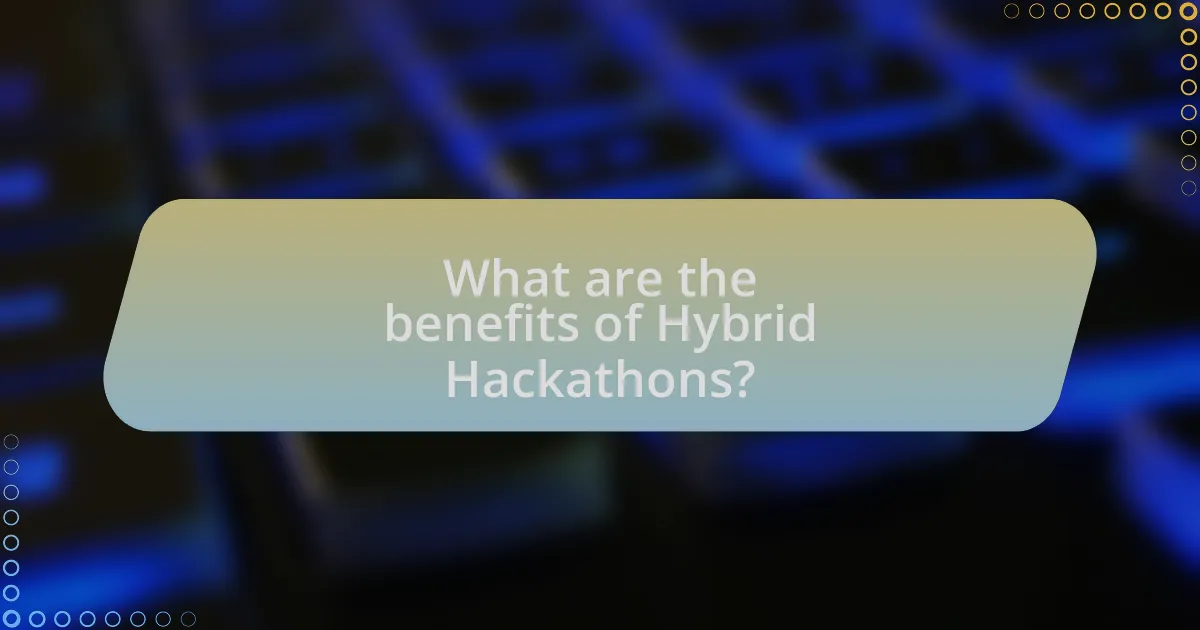 What are the benefits of Hybrid Hackathons?