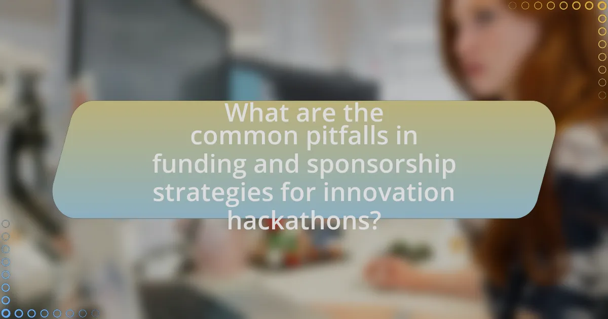 What are the common pitfalls in funding and sponsorship strategies for innovation hackathons?