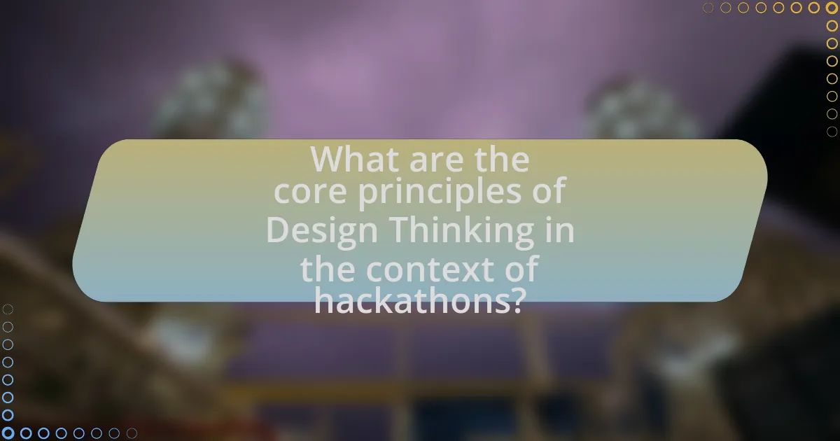 What are the core principles of Design Thinking in the context of hackathons?