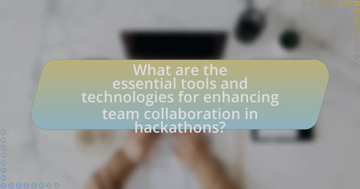 What are the essential tools and technologies for enhancing team collaboration in hackathons?