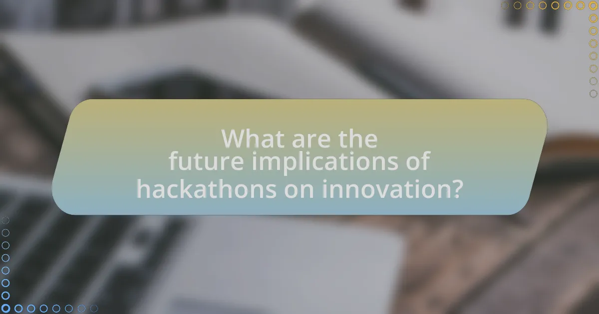 What are the future implications of hackathons on innovation?