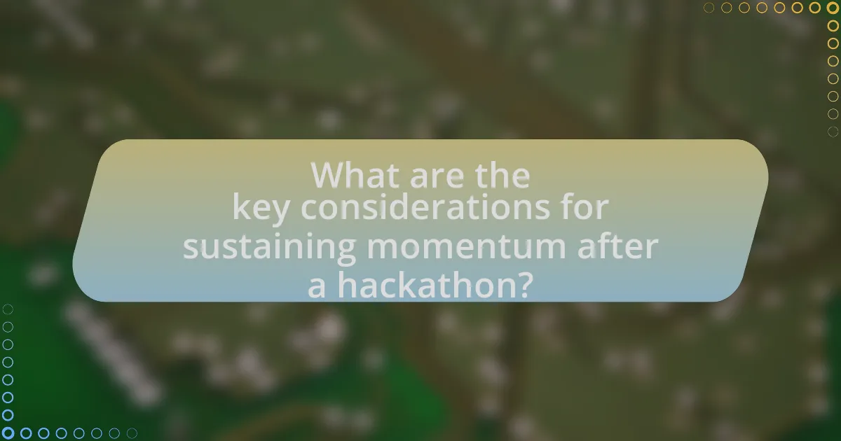 What are the key considerations for sustaining momentum after a hackathon?