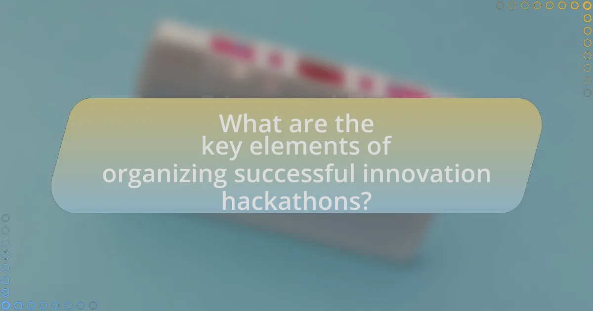 What are the key elements of organizing successful innovation hackathons?
