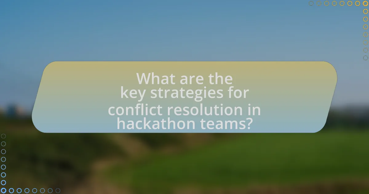 What are the key strategies for conflict resolution in hackathon teams?