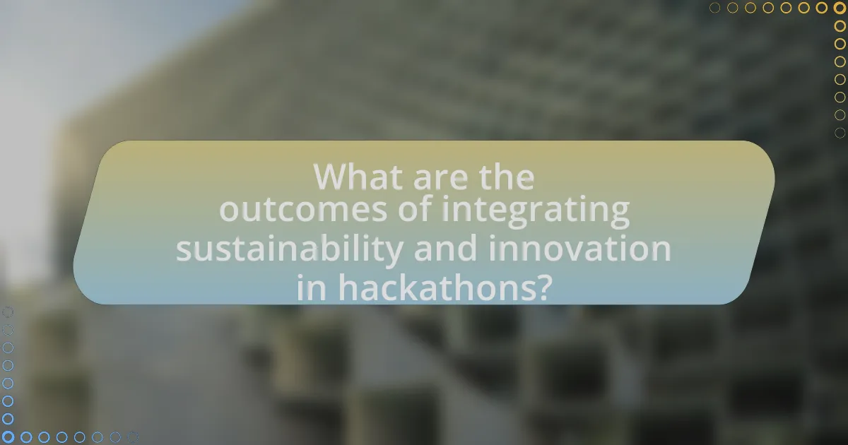 What are the outcomes of integrating sustainability and innovation in hackathons?