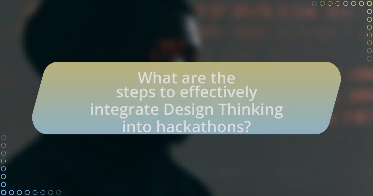 What are the steps to effectively integrate Design Thinking into hackathons?