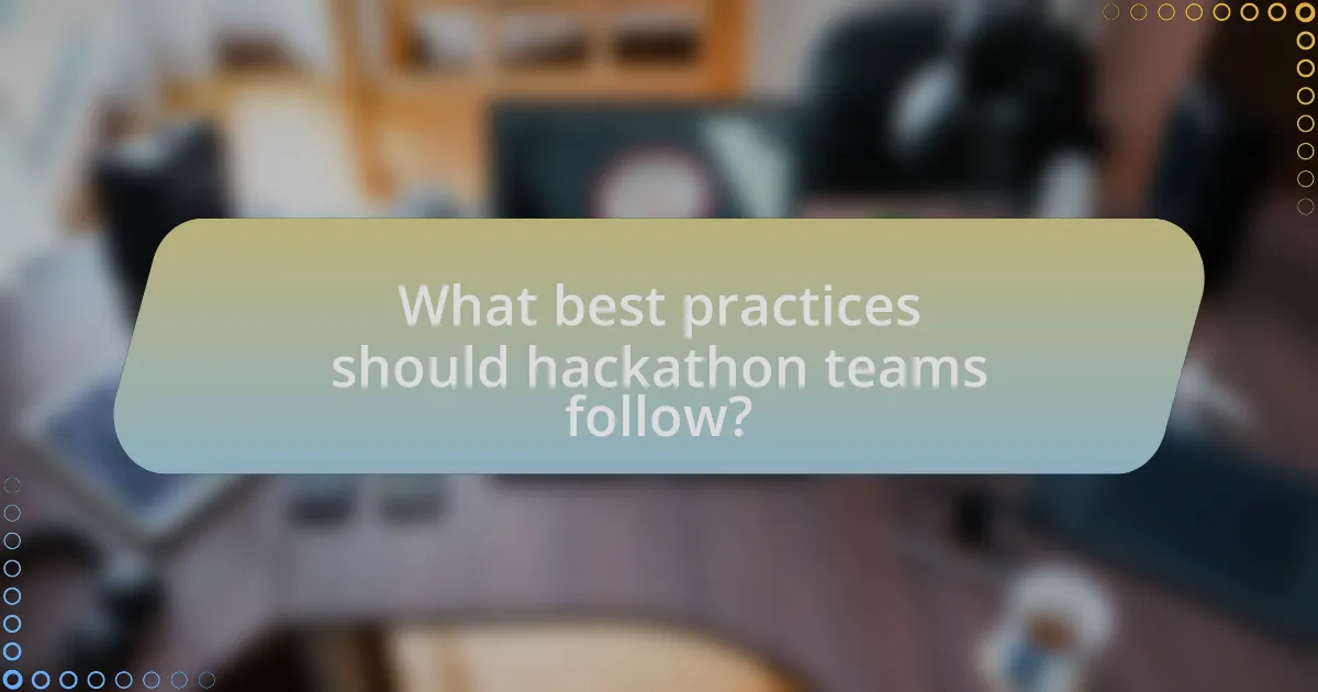What best practices should hackathon teams follow?