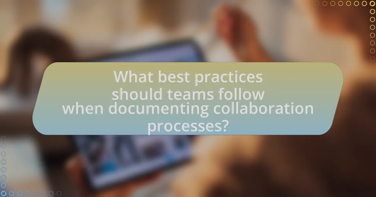 What best practices should teams follow when documenting collaboration processes?