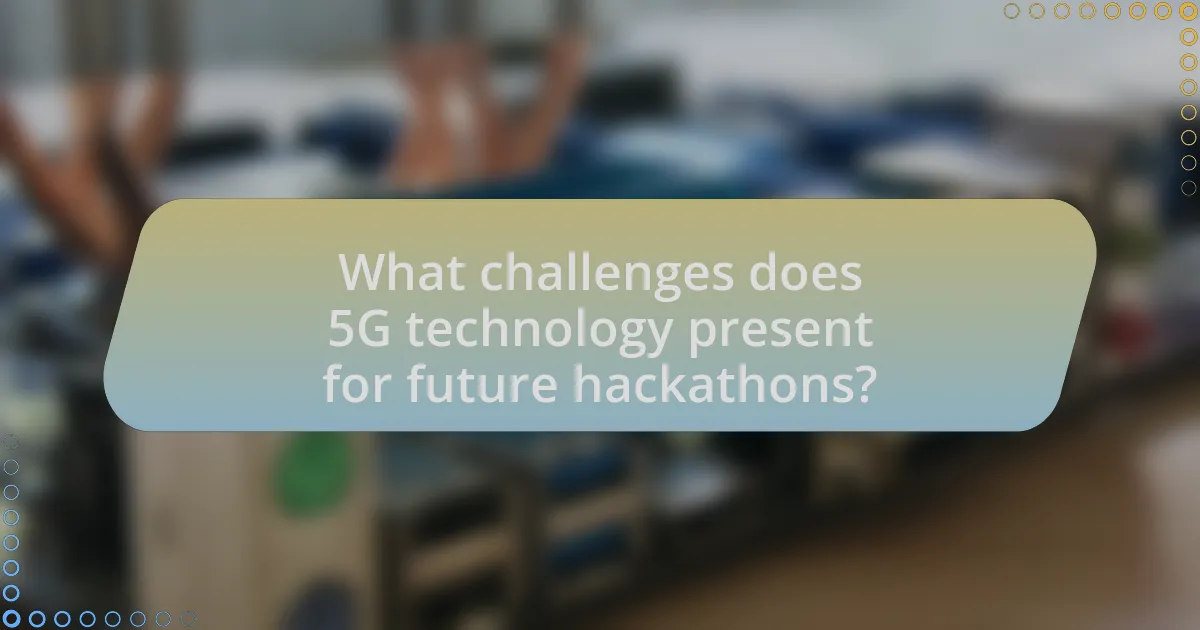 What challenges does 5G technology present for future hackathons?