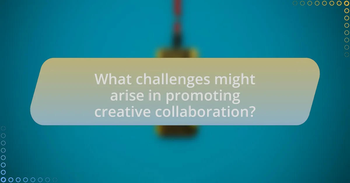 What challenges might arise in promoting creative collaboration?