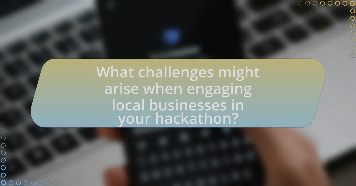 What challenges might arise when engaging local businesses in your hackathon?