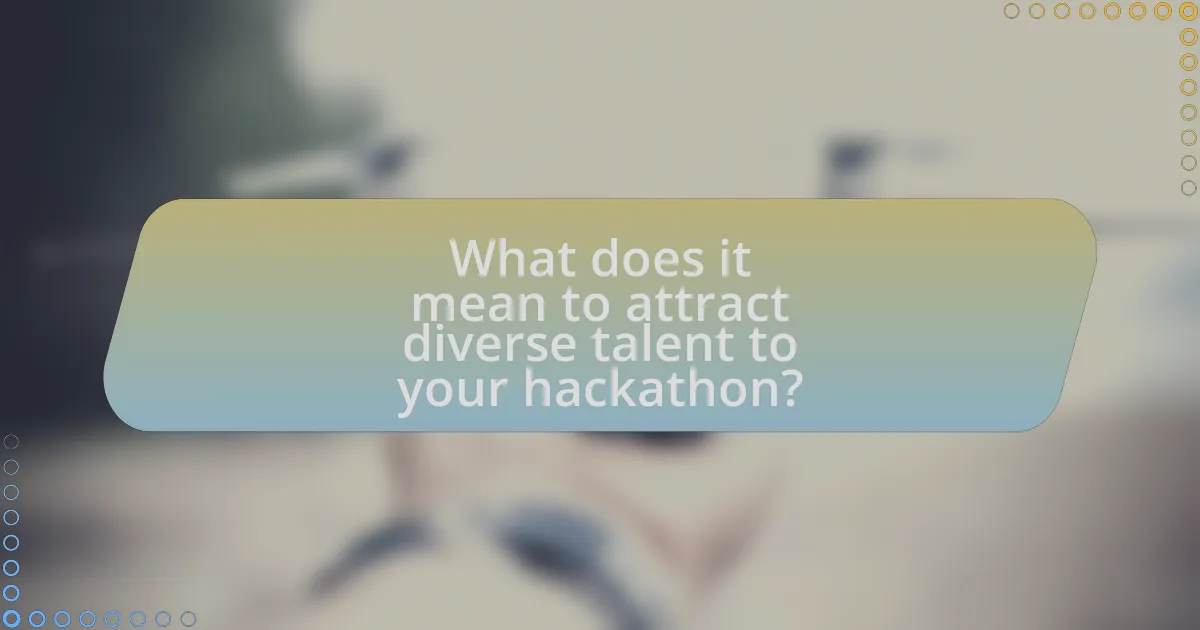 What does it mean to attract diverse talent to your hackathon?