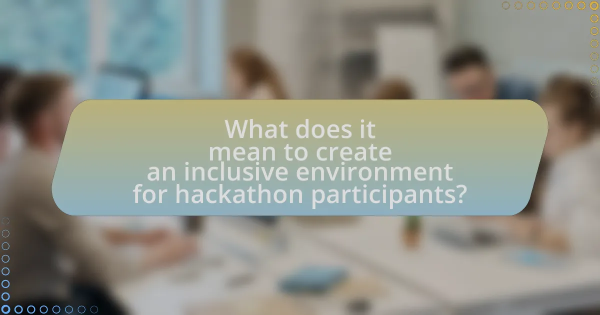 What does it mean to create an inclusive environment for hackathon participants?