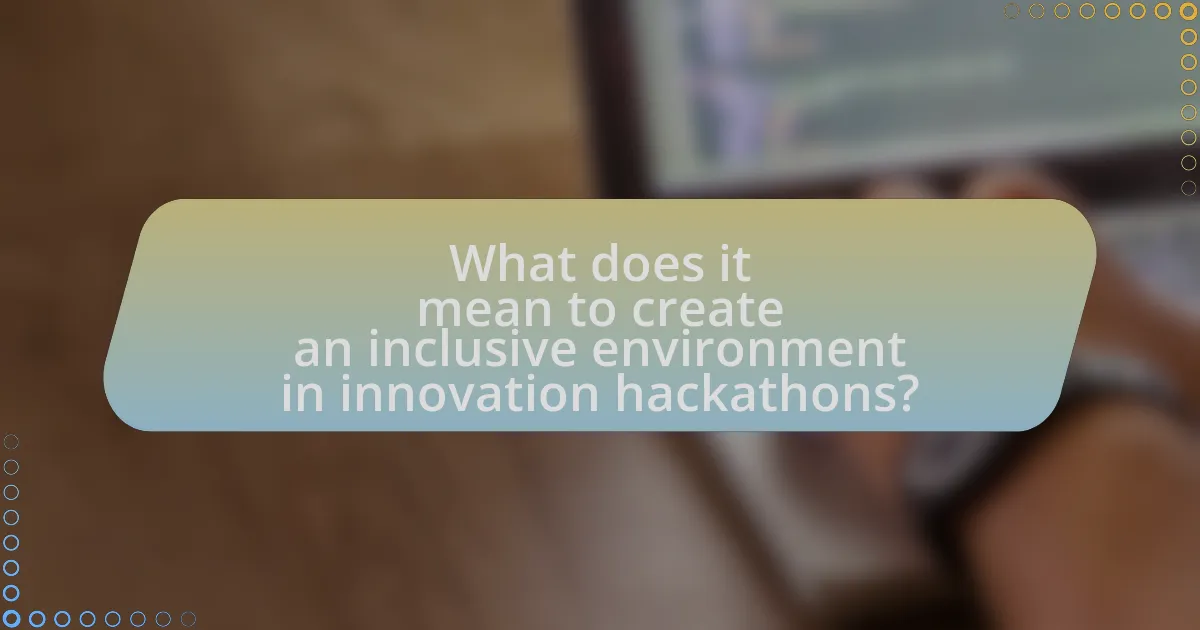 What does it mean to create an inclusive environment in innovation hackathons?