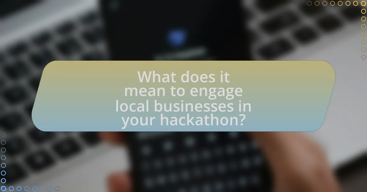 What does it mean to engage local businesses in your hackathon?