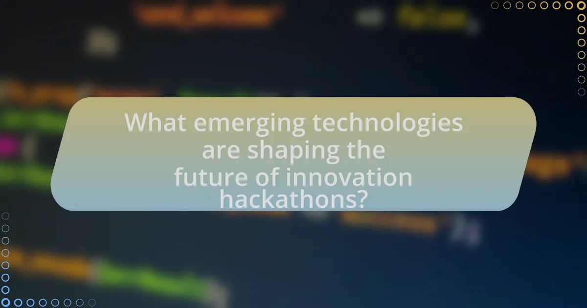 What emerging technologies are shaping the future of innovation hackathons?