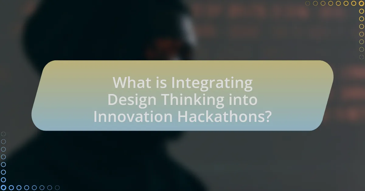 What is Integrating Design Thinking into Innovation Hackathons?