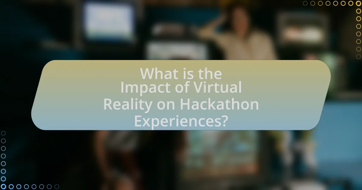 What is the Impact of Virtual Reality on Hackathon Experiences?