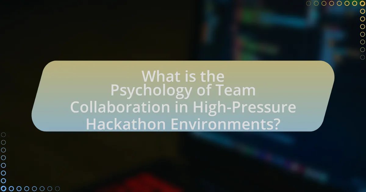 What is the Psychology of Team Collaboration in High-Pressure Hackathon Environments?