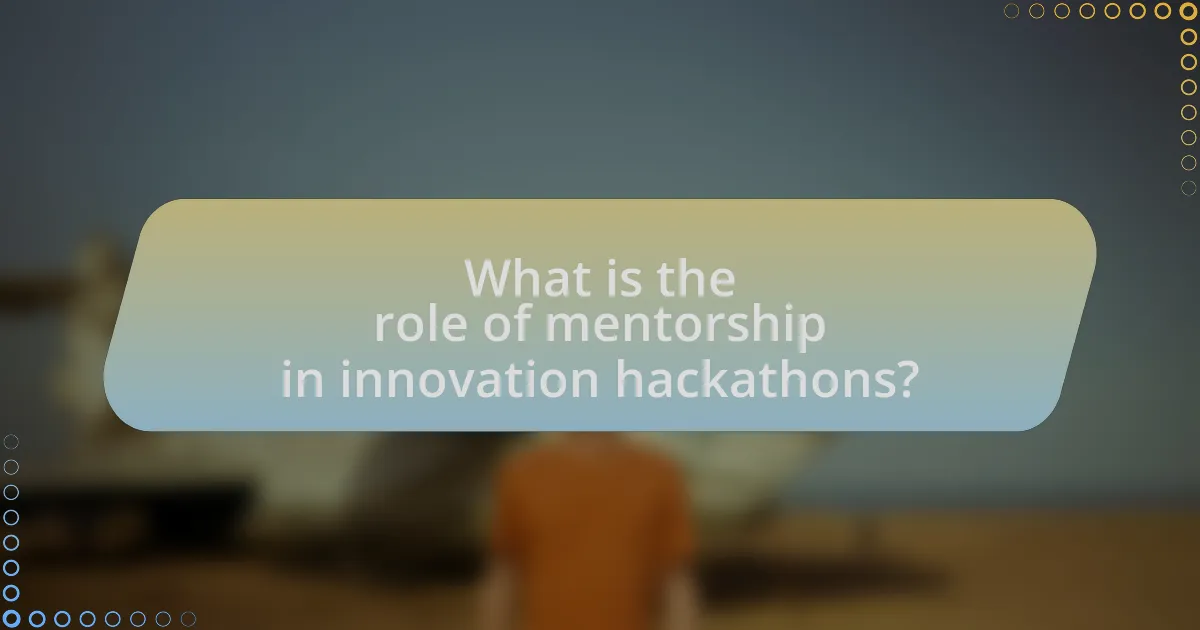 What is the role of mentorship in innovation hackathons?